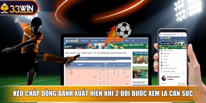 Kèo chấp đồng banh - Hướng dẫn chơi chuẩn xác nhất tại 33WIN 2 Kèo chấp đồng banh xuất hiện khi 2 đội được xem là cân sức