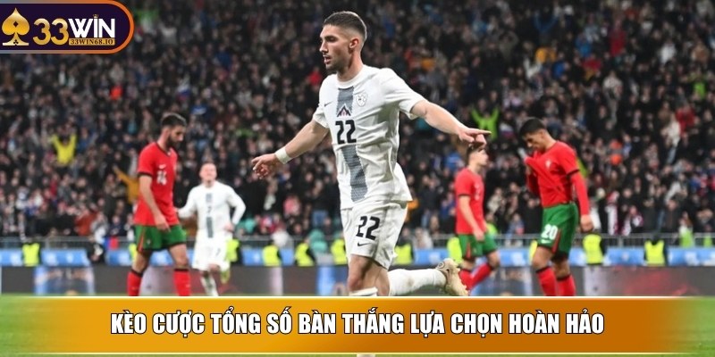 Kèo cược tổng số bàn thắng - Cách chơi chuẩn xác tại 33WIN 2 Kèo cược tổng số bàn thắng lựa chọn hoàn hảo