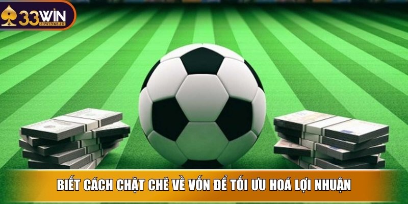 Kèo handicap - Tạo sự cân bằng khi cá độ tại 33WIN 4 Biết cách chặt chẽ về vốn để tối ưu hoá lợi nhuận