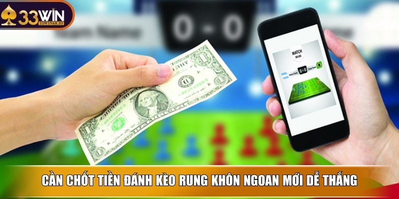 Kèo rung - Cơ hội cá độ online dễ kiếm thưởng lớn về tay 3 Cần chốt tiền đánh kèo rung khôn ngoan mới dễ thắng