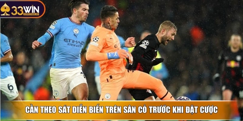 Kèo rung - Cơ hội cá độ online dễ kiếm thưởng lớn về tay 4 Cần theo sát diễn biến trên sân cỏ trước khi đặt cược