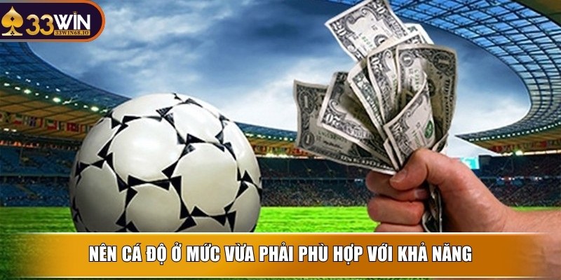 Kèo thơm - Bí quyết chọn lựa và cách để chiến thắng 4 Nên cá độ ở mức vừa phải phù hợp với khả năng